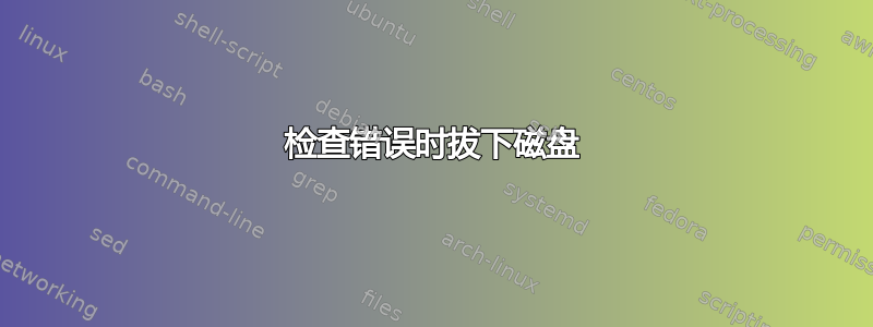 检查错误时拔下磁盘