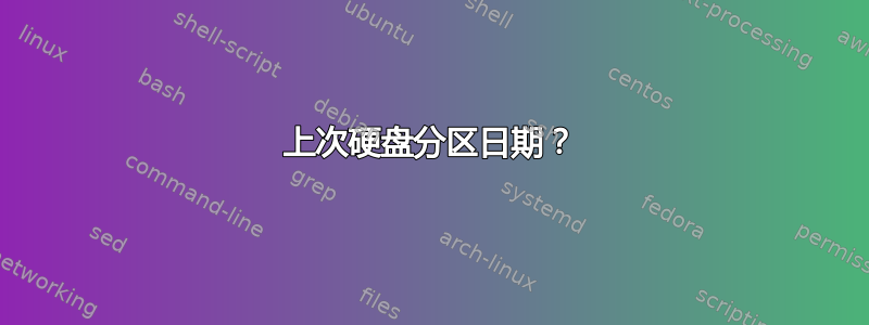 上次硬盘分区日期？