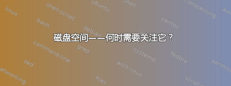 磁盘空间——何时需要关注它？