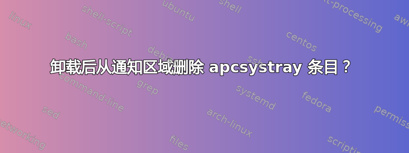 卸载后从通知区域删除 apcsystray 条目？