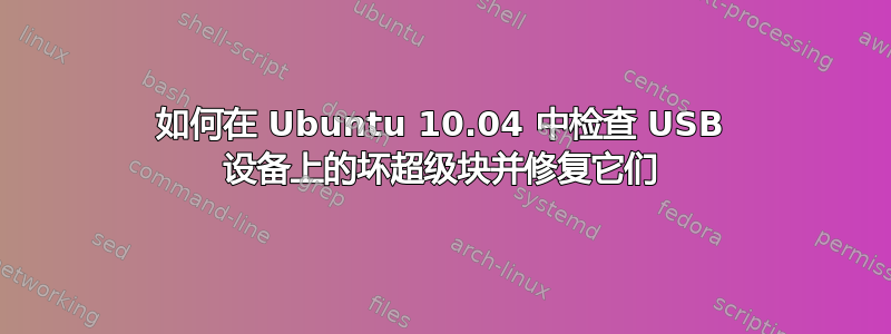 如何在 Ubuntu 10.04 中检查 USB 设备上的坏超级块并修复它们