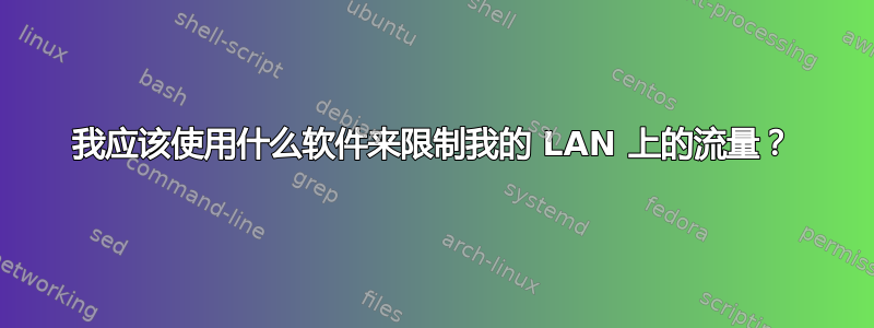 我应该使用什么软件来限制我的 LAN 上的流量？