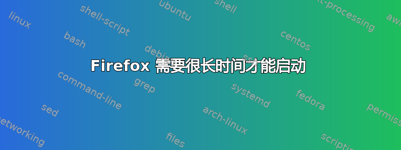 Firefox 需要很长时间才能启动