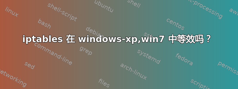 iptables 在 windows-xp,win7 中等效吗？