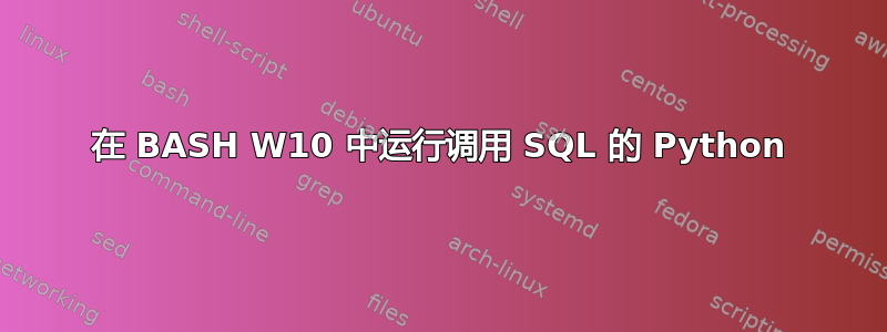 在 BASH W10 中运行调用 SQL 的 Python