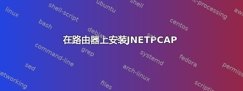 在路由器上安装JNETPCAP