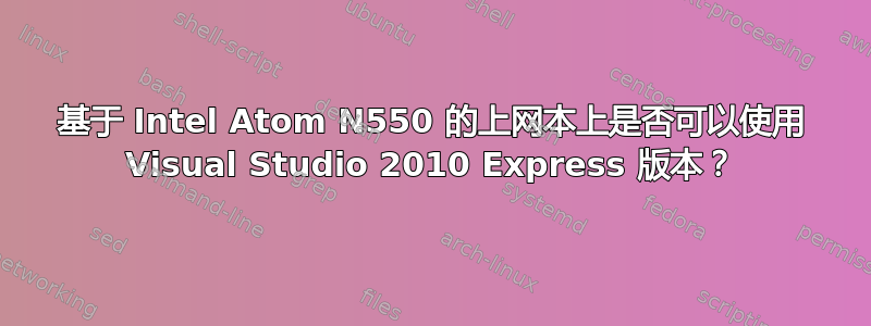 基于 Intel Atom N550 的上网本上是否可以使用 Visual Studio 2010 Express 版本？