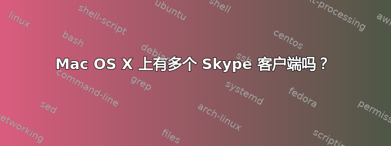 Mac OS X 上有多个 Skype 客户端吗？