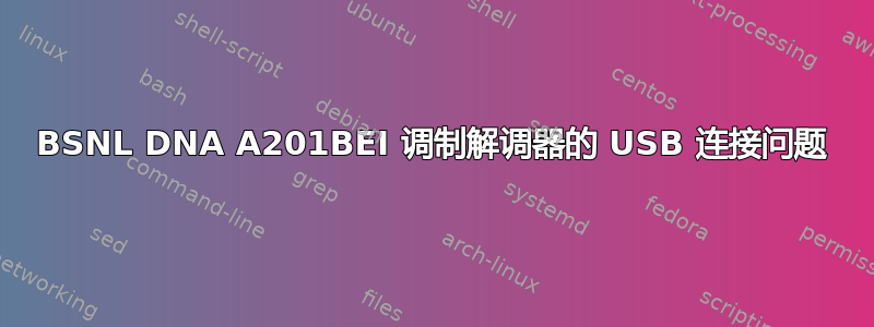 BSNL DNA A201BEI 调制解调器的 USB 连接问题