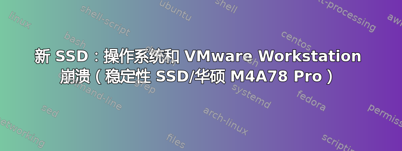 新 SSD：操作系统和 VMware Workstation 崩溃（稳定性 SSD/华硕 M4A78 Pro）