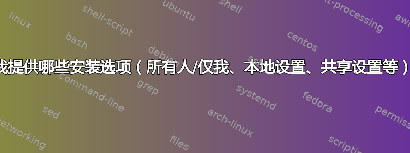 我提供哪些安装选项（所有人/仅我、本地设置、共享设置等）