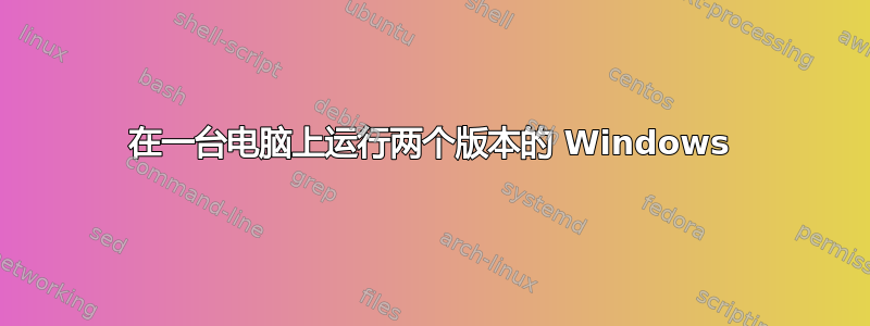 在一台电脑上运行两个版本的 Windows