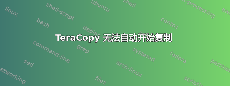 TeraCopy 无法自动开始复制