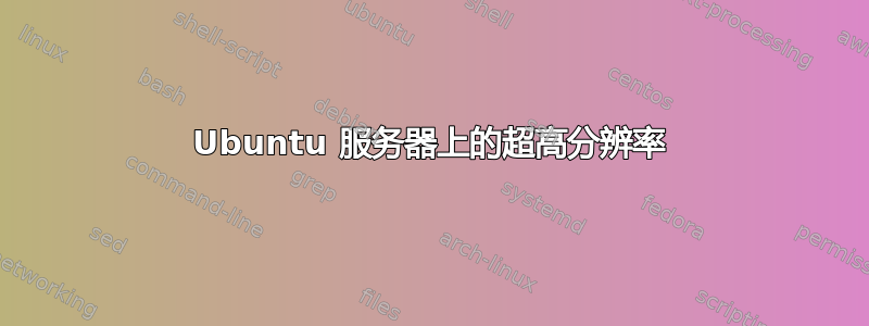 Ubuntu 服务器上的超高分辨率