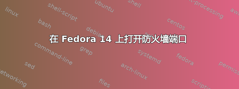 在 Fedora 14 上打开防火墙端口