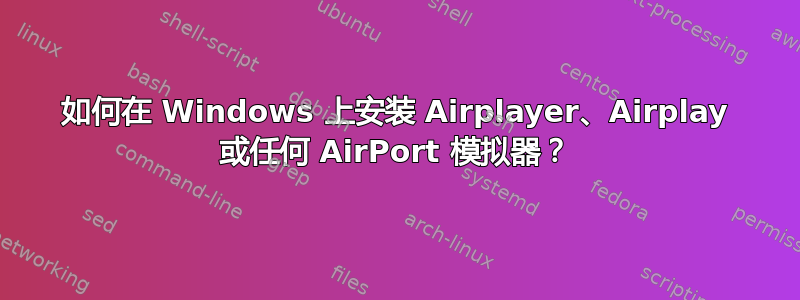 如何在 Windows 上安装 Airplayer、Airplay 或任何 AirPort 模拟器？