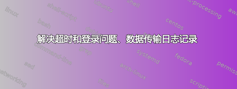 解决超时和登录问题、数据传输日志记录