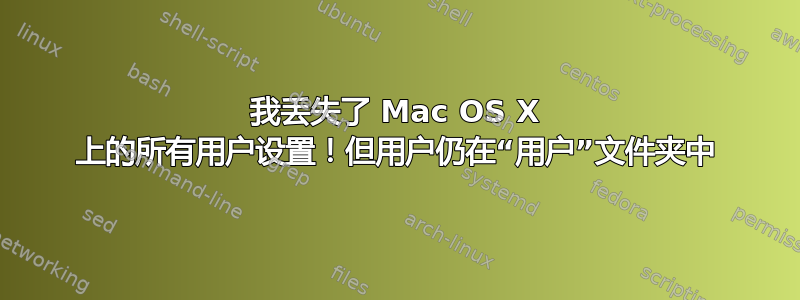 我丢失了 Mac OS X 上的所有用户设置！但用户仍在“用户”文件夹中