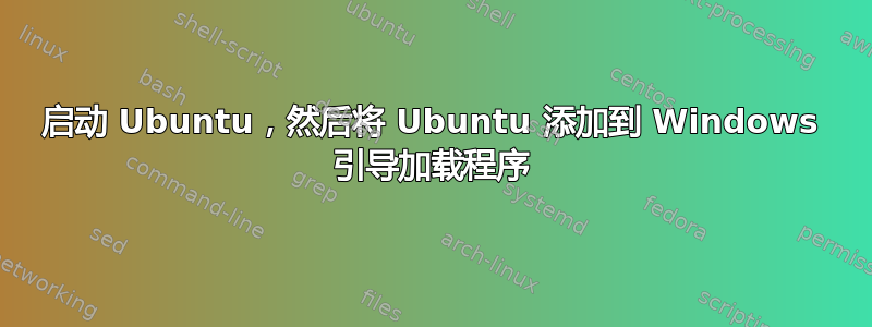 启动 Ubuntu，然后将 Ubuntu 添加到 Windows 引导加载程序