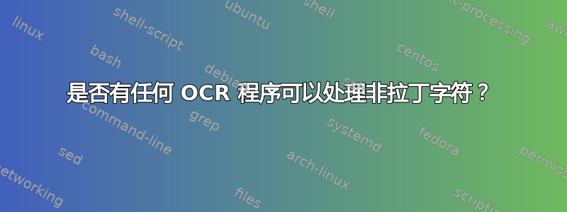 是否有任何 OCR 程序可以处理非拉丁字符？