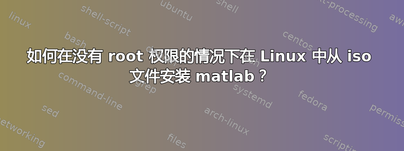 如何在没有 root 权限的情况下在 Linux 中从 iso 文件安装 matlab？