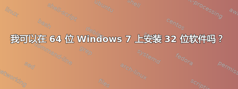 我可以在 64 位 Windows 7 上安装 32 位软件吗？