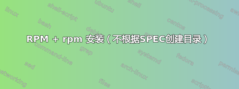 RPM + rpm 安装（不根据SPEC创建目录）