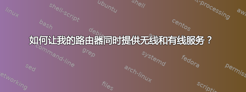 如何让我的路由器同时提供无线和有线服务？