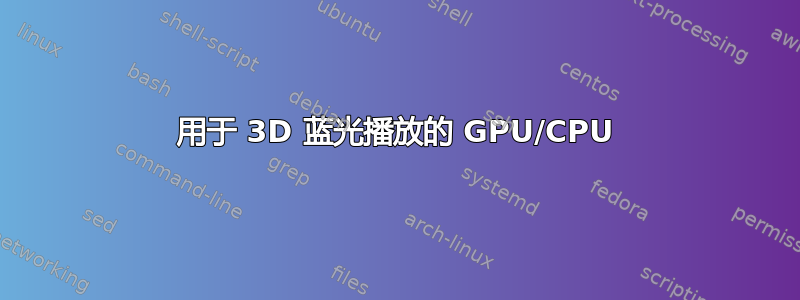 用于 3D 蓝光播放的 GPU/CPU