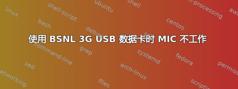 使用 BSNL 3G USB 数据卡时 MIC 不工作