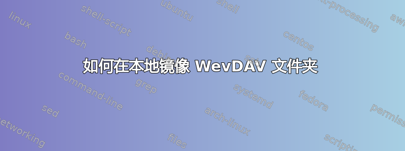 如何在本地镜像 WevDAV 文件夹