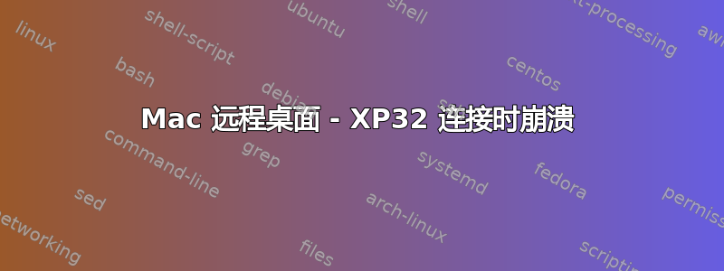 Mac 远程桌面 - XP32 连接时崩溃