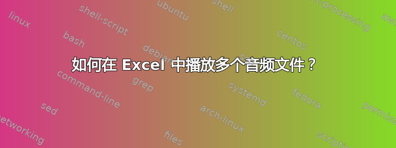 如何在 Excel 中播放多个音频文件？