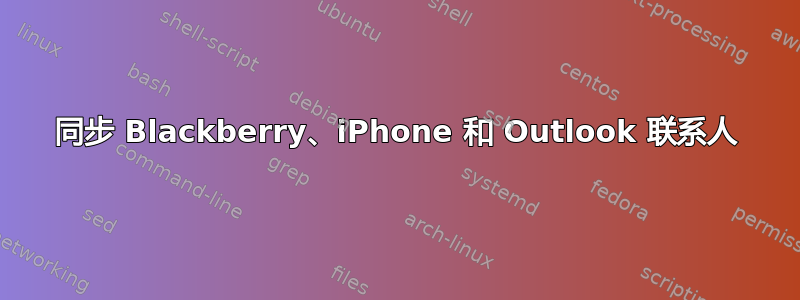 同步 Blackberry、iPhone 和 Outlook 联系人