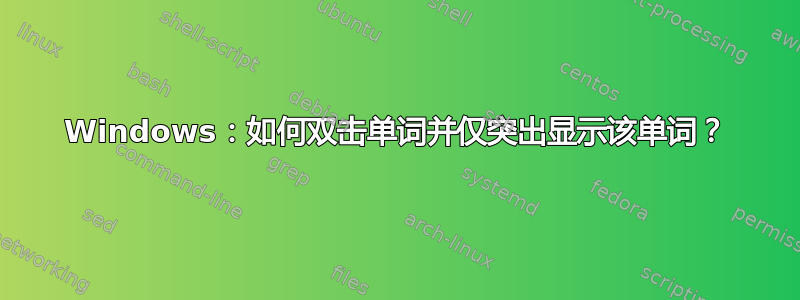 Windows：如何双击单词并仅突出显示该单词？