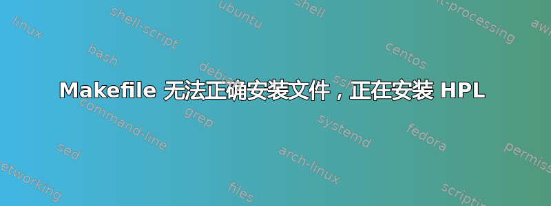 Makefile 无法正确安装文件，正在安装 HPL