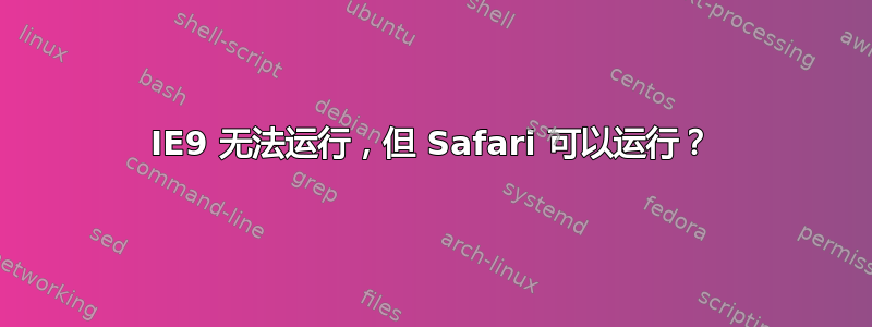 IE9 无法运行，但 Safari 可以运行？