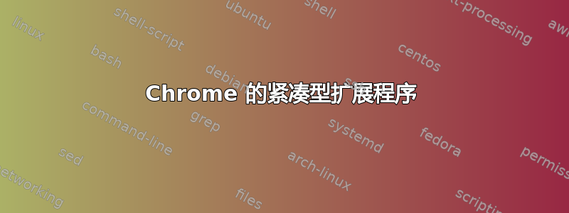 Chrome 的紧凑型扩展程序