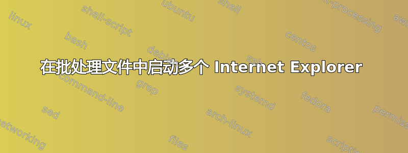 在批处理文件中启动多个 Internet Explorer