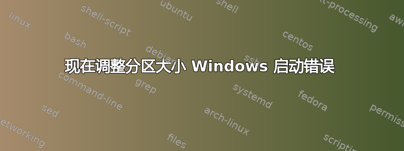 现在调整分区大小 Windows 启动错误