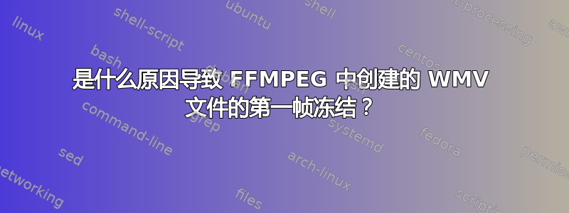 是什么原因导致 FFMPEG 中创建的 WMV 文件的第一帧冻结？