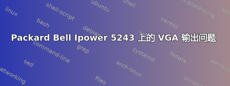 Packard Bell Ipower 5243 上的 VGA 输出问题