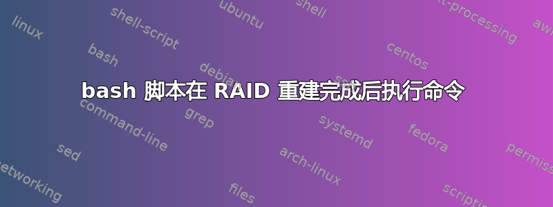 bash 脚本在 RAID 重建完成后执行命令