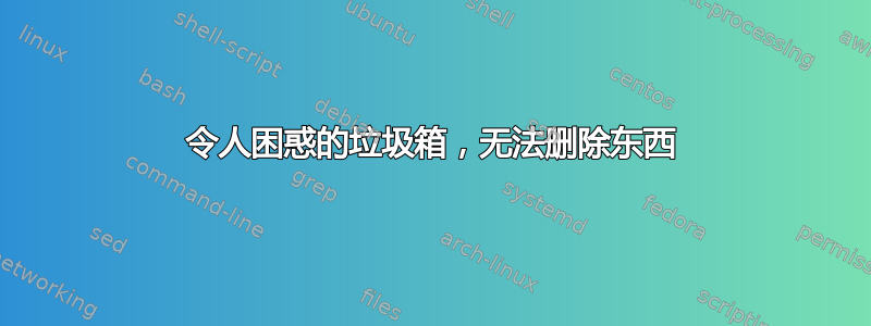 令人困惑的垃圾箱，无法删除东西