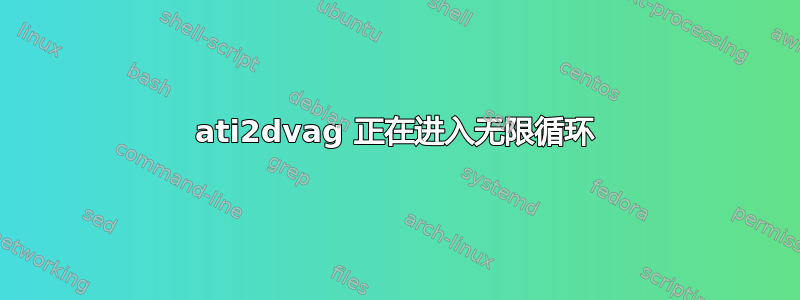 ati2dvag 正在进入无限循环