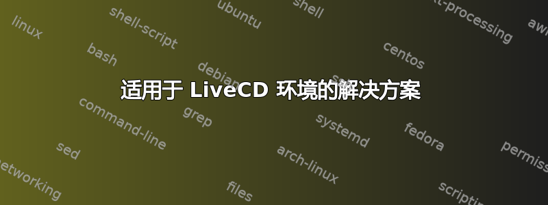 适用于 LiveCD 环境的解决方案