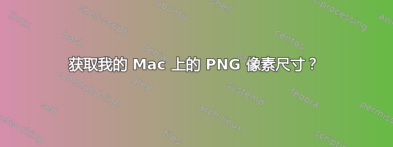 获取我的 Mac 上的 PNG 像素尺寸？