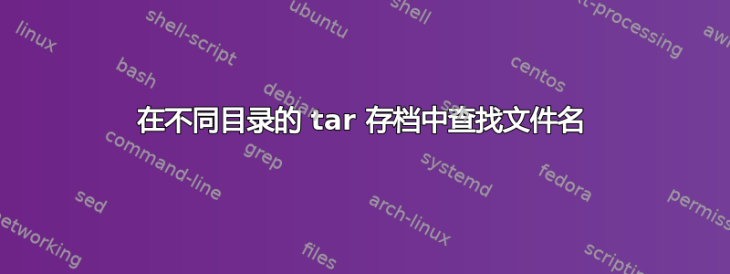 在不同目录的 tar 存档中查找文件名