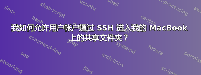 我如何允许用户帐户通过 SSH 进入我的 MacBook 上的共享文件夹？