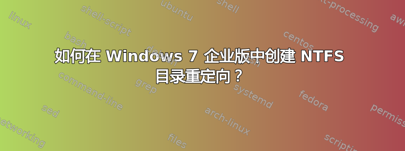 如何在 Windows 7 企业版中创建 NTFS 目录重定向？